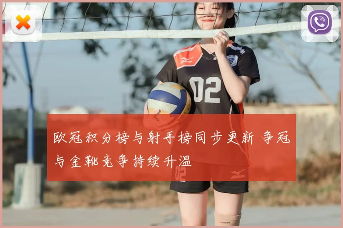 欧冠积分榜与射手榜同步更新 争冠与金靴竞争持续升温