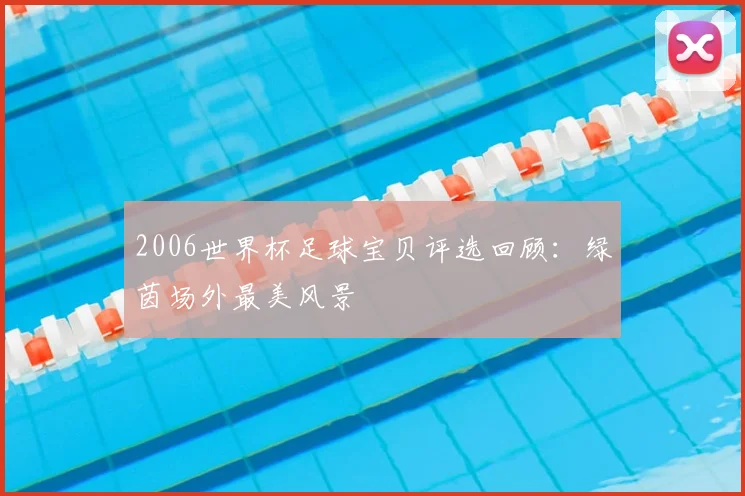 2006世界杯足球宝贝评选回顾：绿茵场外最美风景