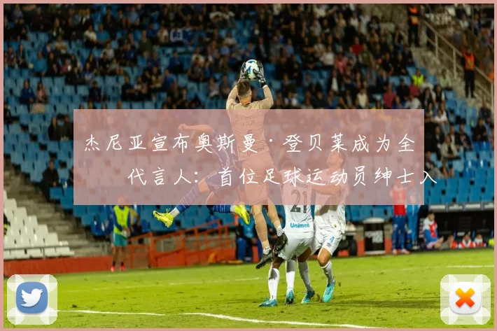 杰尼亚宣布奥斯曼·登贝莱成为全球代言人：首位足球运动员绅士入场_合作_品牌_欧冠