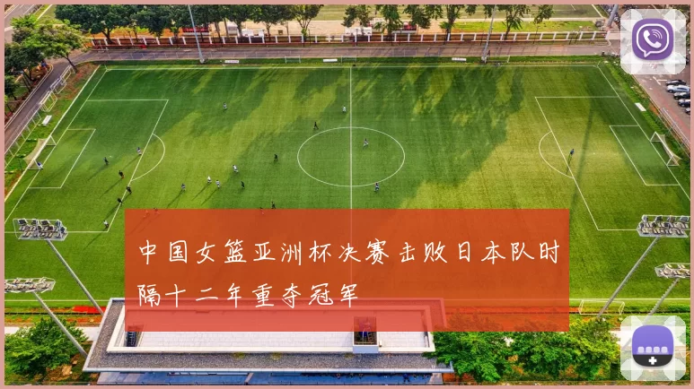 中国女篮亚洲杯决赛击败日本队时隔十二年重夺冠军