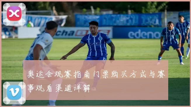 奥运会观赛指南门票购买方式与赛事观看渠道详解